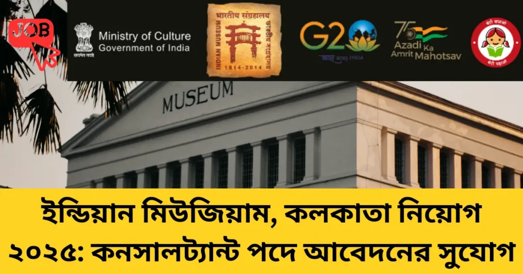 ইন্ডিয়ান মিউজিয়াম, কলকাতা নিয়োগ ২০২৫: কনসালট্যান্ট পদে আবেদনের সুযোগ